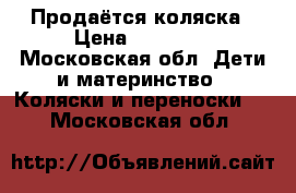 Продаётся коляска › Цена ­ 12 000 - Московская обл. Дети и материнство » Коляски и переноски   . Московская обл.